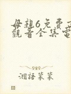 母亲6免费高清观看全集电视剧