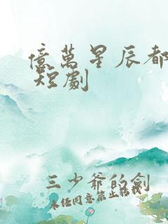 亿万星辰都是你 短剧