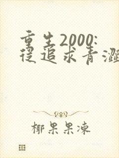 重生2000:从追求青涩校花同桌开始最新更新