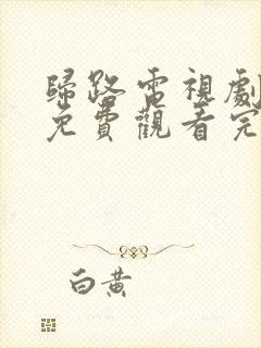 归路电视剧全集免费观看完整版高清