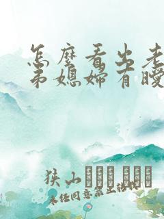 怎么看出老公和弟媳妇有暧昧