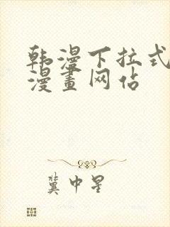 韩漫下拉式免费漫画网站