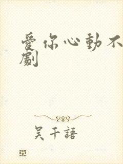 爱你心动不止短剧