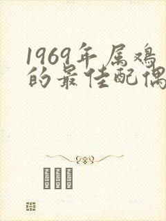 1969年属鸡的最佳配偶属相