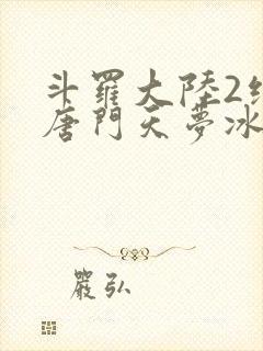 斗罗大陆2绝世唐门天梦冰蚕