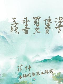 玉斗罗传漫画在线看免费下拉式漫画