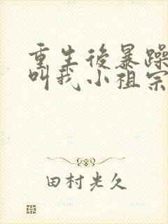 重生后暴躁大佬叫我小祖宗