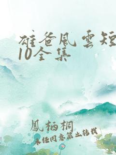 雄爸风云短剧110全集