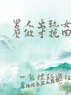 男人出轨女人怎么做才挽回