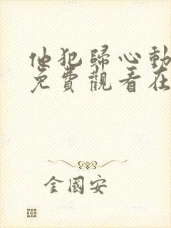 他犯归心动全集免费观看在线观看电视剧