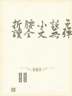 折腰小说免费阅读全文无弹窗