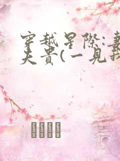 穿越星际:妻荣夫贵(一见我珍)