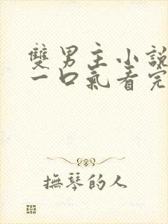 双男主小说推文一口气看完甜文