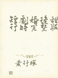 短剧婚后甜蜜进行时完整版在线看完