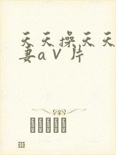 天天操天天爽人妻a∨片