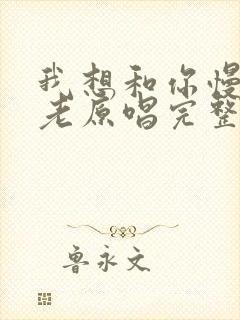 我想和你慢慢变老原唱完整版