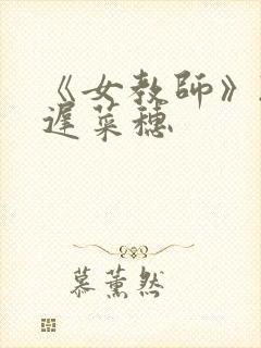 《女教师》2小迟菜穗