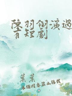 陈羽翎演过的所有短剧