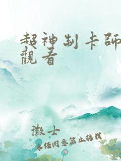 超神制卡师免费观看