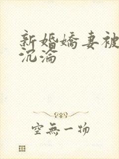 新婚娇妻被调教沉沦