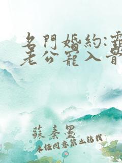 名门婚约:霸道老公宠入骨