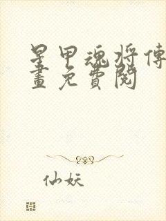 星甲魂将传 漫画免费阅