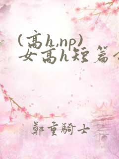 (高h,np)女高h短篇合集