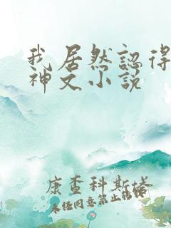 我居然认得上古神文小说