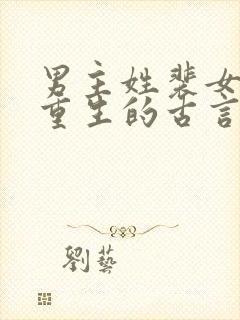 男主姓裴女主是重生的古言