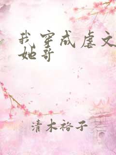 我穿成虐文女主她哥