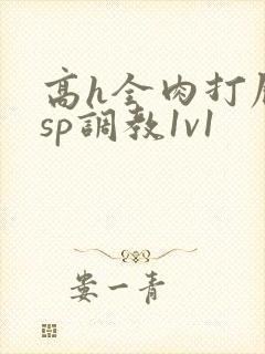 高h全肉打屁股sp调教1v1