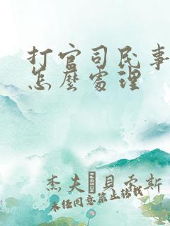 打官司民事纠纷怎么处理