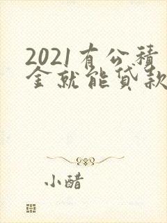 2021有公积金就能贷款的平台