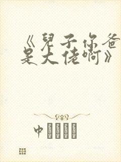 《儿子你爸我真是大佬啊》