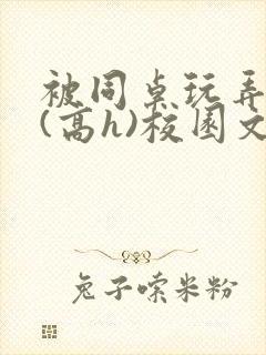 被同桌玩弄奶头(高h)校园文