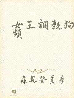 女王调教狗奴视频