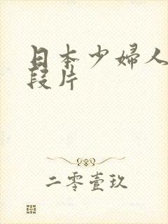 日本少妇人妻一段片