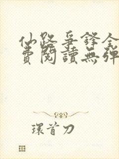 仙路争锋全文免费阅读无弹窗