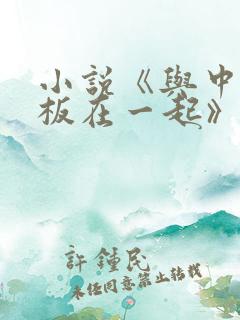 小说《与中年老板在一起》免费阅读