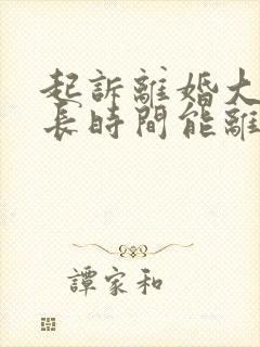 起诉离婚大约多长时间能离