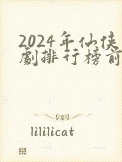 2024年仙侠剧排行榜前十名