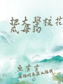 把大学校花调教成母狗