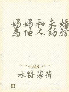 妈妈和未婚妻沦为他人的胯下之奴