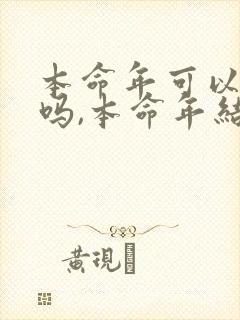 本命年可以结婚吗,本命年结婚好不好