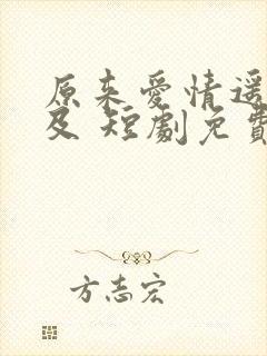 原来爱情遥不可及 短剧免费观看