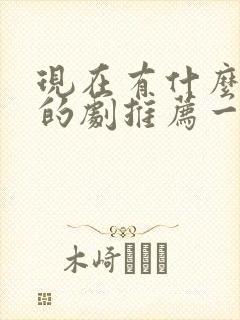 现在有什么好看的剧推荐一下