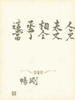 这丞相夫人我不当了全文免费阅读