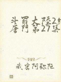 斗罗大陆2绝世唐门第27集