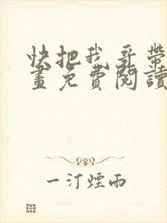 快把我哥带走漫画免费阅读下拉式