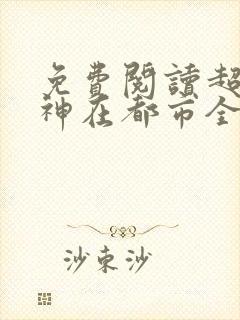 免费阅读超级战神在都市全文